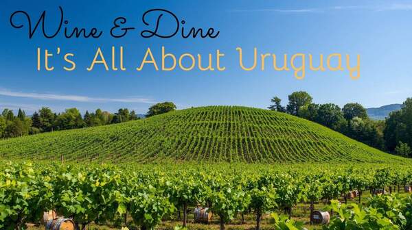 Wine & Dine; It's All About Uruguay